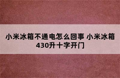 小米冰箱不通电怎么回事 小米冰箱430升十字开门